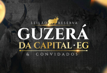 LEILÃO RESERVA GUZERÁ DA CAPITAL, EG & CONVIDADOS